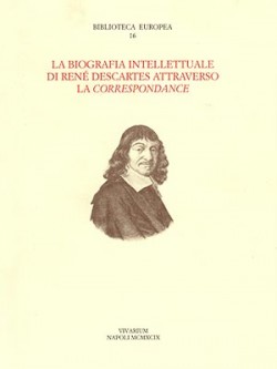 Jean-Robert ARMOGATHE, Giulia BELGIOIOSO e Carlo VINTI (a cura di), La biografia intellettuale di René Descartes attraverso la Correspondance. Atti del convegno Descartes e l'Europe savante (Perugia, 7-10 ottobre 1996)